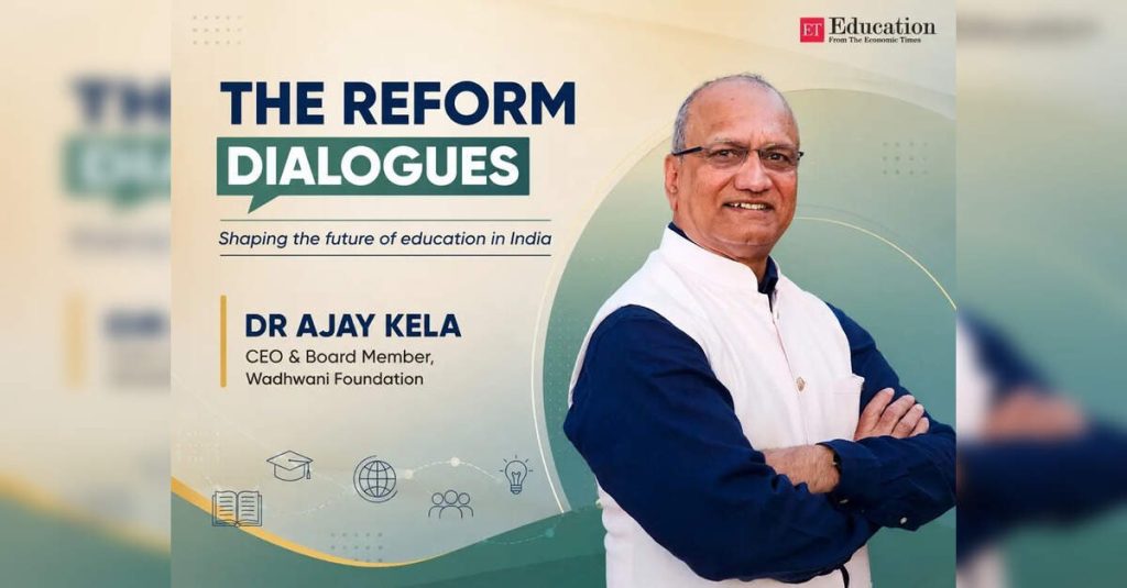 Dr Ajay Kela, CEO & Board Member, Wadhwani Foundation, ETEducation Dr Ajay Kela, CEO & Board Member, Wadhwani Foundation, ETEducation