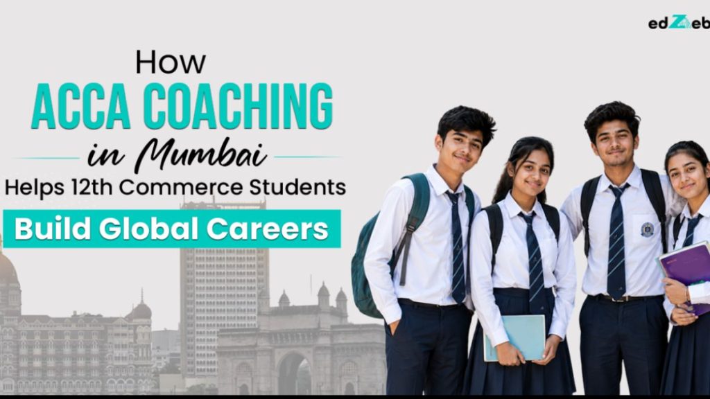 How ACCA Coaching in Mumbai Helps 12th Commerce Students Build Global Careers
